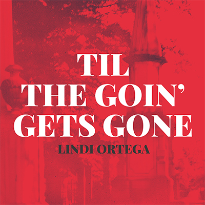 Lindi Ortega Til The Goin' Gets Gone - New Country Releases