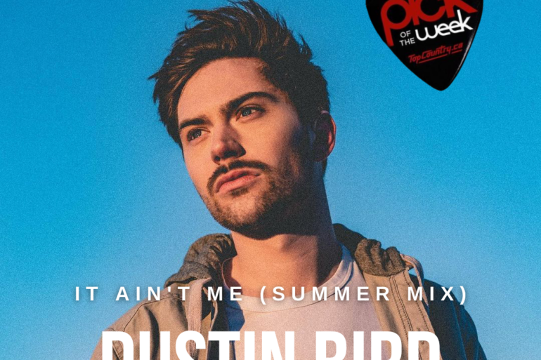 Top Country Pick of the Week Dustin Bird "It Ain't Me (Summer Mix)"